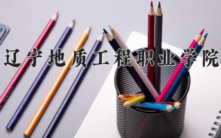 2024年辽宁地质工程职业学院招生章程，附办学层次和录取规则