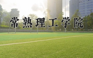 2025年常熟理工学院在四川计划招生人数（附学费及专业录取分)