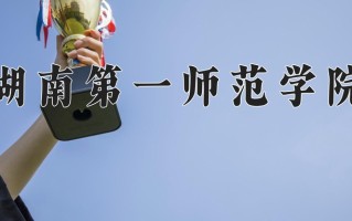 2024年湖南第一师范学院招生章程，附办学层次和录取规则