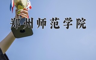 2024年郑州师范学院招生章程，附办学层次和录取规则