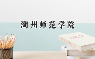 2024湖州师范学院录取分数线：陕西最低455分