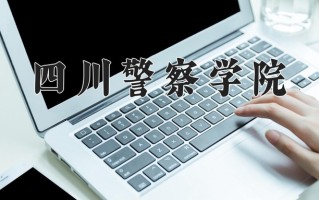 四川警察学院全国排名和最强专业解析