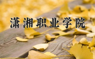 2024年潇湘职业学院招生章程，附办学层次和录取规则