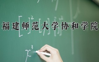 2024年福建师范大学协和学院招生章程，附办学层次和录取规则