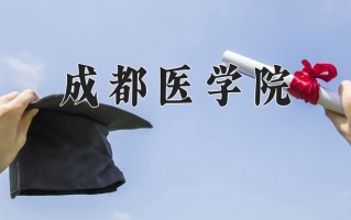 2024年成都医学院招生章程，附办学层次和录取规则