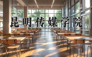 昆明传媒学院王牌专业有哪些？附2025最新王牌专业排名一览表