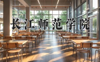 2024年长江师范学院招生章程，附办学层次和录取规则
