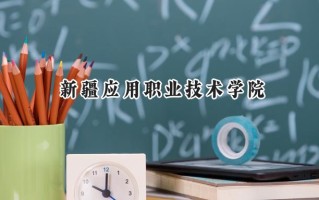 2024新疆应用职业技术学院录取分数线：河南最低209分