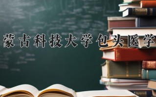 2025年内蒙古科技大学包头医学院在新疆计划招生人数（附学费及专业录取分)