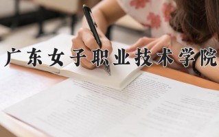 广东女子职业技术学院一年学费多少钱及各专业的收费标准(2025参考）
