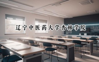 2024辽宁中医药大学杏林学院录取分数线：河南最低474分