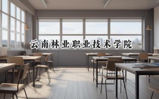2024云南林业职业技术学院录取分数线：陕西最低331分