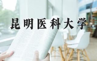 2024年昆明医科大学招生章程，附办学层次和录取规则