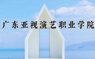 广东亚视演艺职业学院一年学费多少钱及各专业的收费标准(2025参考）
