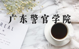 广东警官学院好不好？附广东警官学院最好的专业排名