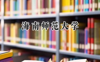 2024海南师范大学录取分数线：天津最低509分
