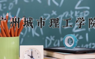 2024年广州城市理工学院招生章程，附办学层次和录取规则