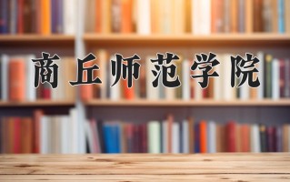商丘师范学院一年学费多少钱及各专业的收费标准(2025参考）