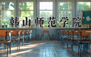 韩山师范学院一年学费多少钱及各专业的收费标准(2025参考）