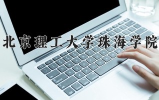2025年北京理工大学珠海学院在四川计划招生人数（附学费及专业录取分)