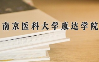 南京医科大学康达学院一年学费多少钱及各专业的收费标准(2025参考）