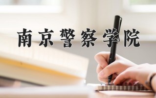 南京警察学院王牌专业有哪些？附2025最新王牌专业排名一览表