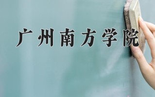 2024年广州南方学院招生章程，附办学层次和录取规则