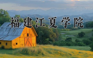 福建江夏学院王牌专业有哪些？附2025最新王牌专业排名一览表