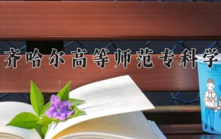 2024年齐齐哈尔高等师范专科学校招生章程，附办学层次和录取规则