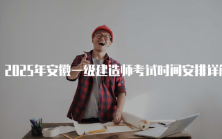 2025年安徽一级建造师考试时间安排详解