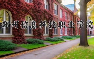 2025年郑州信息科技职业学院在河南计划招生人数（附学费及专业录取分)