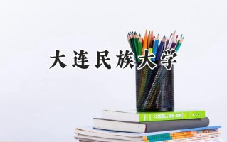 2024大连民族大学录取分数线：宁夏最低408分