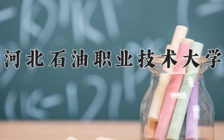 2025年河北石油职业技术大学在河南计划招生人数（附学费及专业录取分)