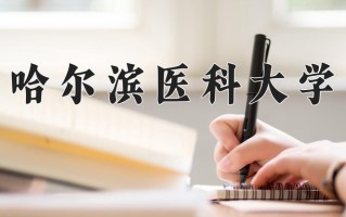 2025年哈尔滨医科大学在河南计划招生人数（附学费及专业录取分)