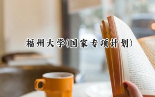 2024福州大学(国家专项计划)录取分数线：陕西最低518分