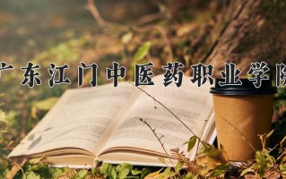 2024年广东江门中医药职业学院招生章程，附办学层次和录取规则
