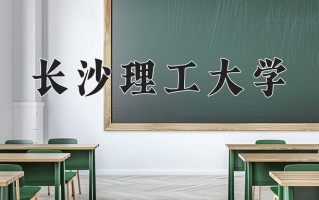 长沙理工大学好不好？附长沙理工大学最好的专业排名
