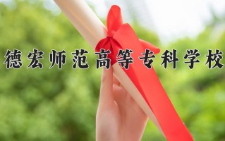 2024年德宏师范高等专科学校招生章程，附办学层次和录取规则