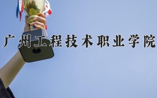 2025年广州工程技术职业学院在新疆计划招生人数（附学费及专业录取分)