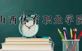 2025年山西体育职业学院在四川计划招生人数（附学费及专业录取分)