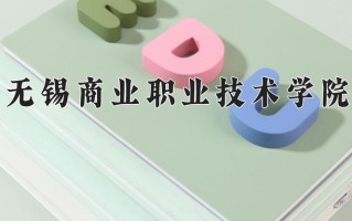 无锡商业职业技术学院一年学费多少钱及各专业的收费标准(2025参考）