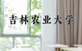 2025年吉林农业大学在四川计划招生人数（附学费及专业录取分)