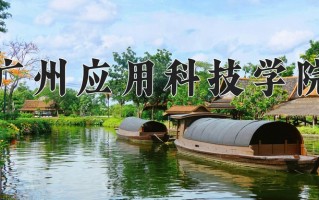 2024年广州应用科技学院招生章程，附办学层次和录取规则