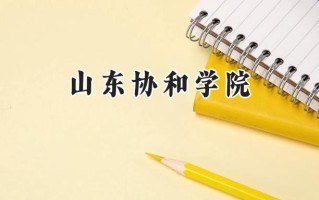 2024山东协和学院录取分数线：陕西最低429分