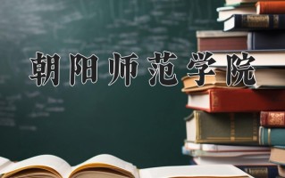 朝阳师范学院一年学费多少钱及各专业的收费标准(2025参考）