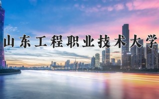 山东工程职业技术大学一年学费多少钱及各专业的收费标准(2025参考）