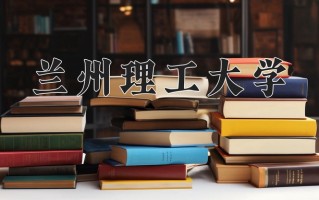 兰州理工大学好不好？附兰州理工大学最好的专业排名