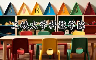 2024三峡大学科技学院录取分数线：山西最低412分