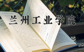 兰州工业学院王牌专业有哪些？附2025最新王牌专业排名一览表