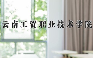2024年云南工贸职业技术学院招生章程，附办学层次和录取规则